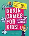 NEW-Perfectly Challenging Brain Games for Kids!: 100 Games, Puzzles, and Other Brain Benders