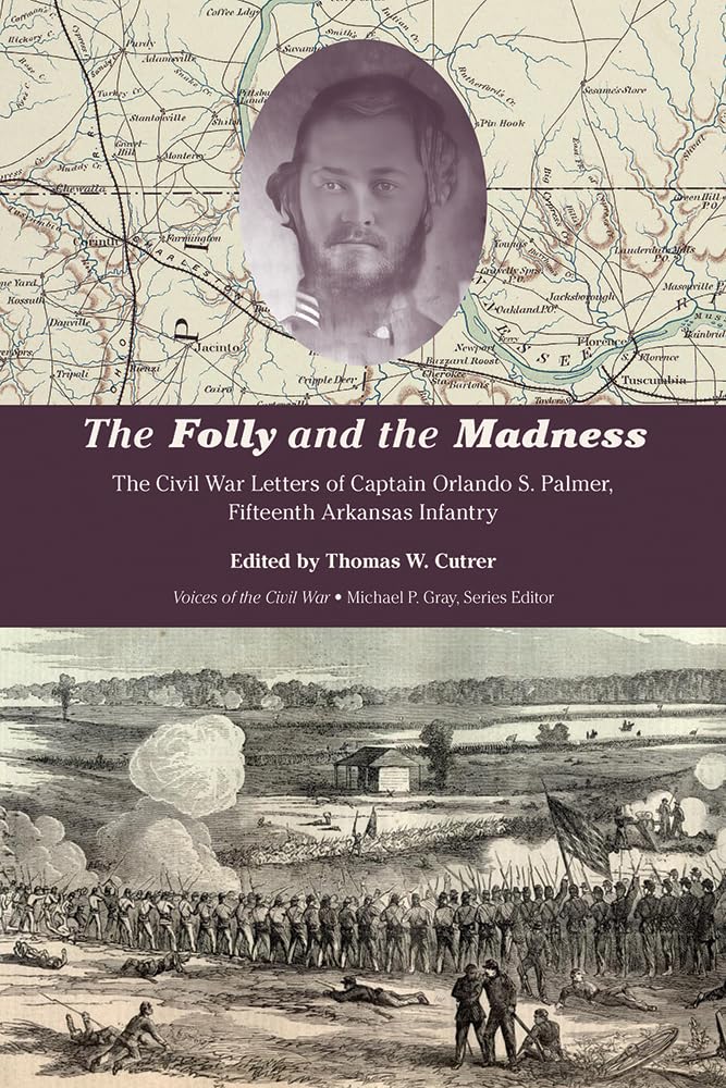 The Folly and the Madness: The Civil War Letters of Captain Orlando S. Palmer, Fifteenth Arkansas Infantry (Voices of the Civil War)
