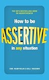 How to be Assertive In Any Situation by Sue Hadfield (2013-12-18) How to be Assertive In Any Situation by Sue Hadfield (2013-12-18)