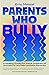 Parents Who Bully by Eric Maisel