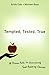 Tempted, Tested, True: A Proven Path to Overcoming Soul-Robbing Choices Paperback – April 15, 2013