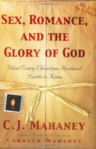 Sex, Romance, and the Glory of God by C.J.Mahaney (2005) Hardcover