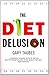 The Diet Delusion: Challenging the Conventional Wisdom on Diet, Weight Loss and Disease by Gary Taubes (2008-01-17)