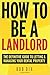 How To Be A Landlord: The Definitive Guide to Letting and Managing Your Rental Property