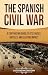 The Spanish Civil War: A Captivating Guide to Its Causes, Battles, and Lasting Impact (Exploring Europe’s Past)