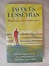 What One Sees Without Eyes: Selected Writings of Jacques Lusseyran What One Sees Without Eyes: Selected Writings of Jacques Lusseyran