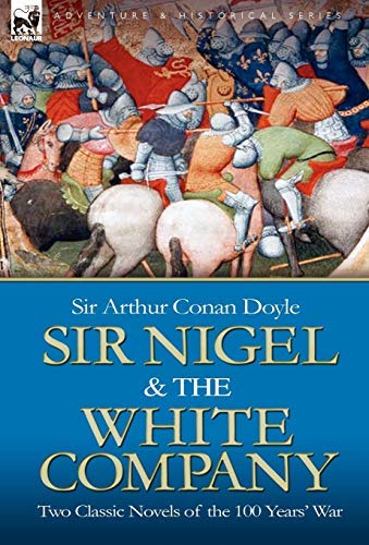 Sir Nigel & the White Company: Two Classic Novels of the 100 Years' War by Arthur Conan Doyle