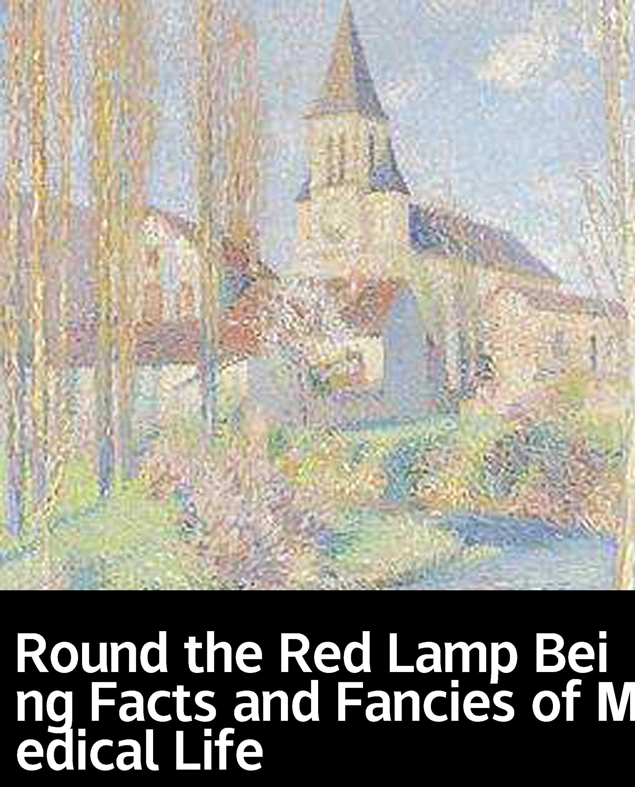 Illustrated Round the Red Lamp Being Facts and Fancies of Medical Life
