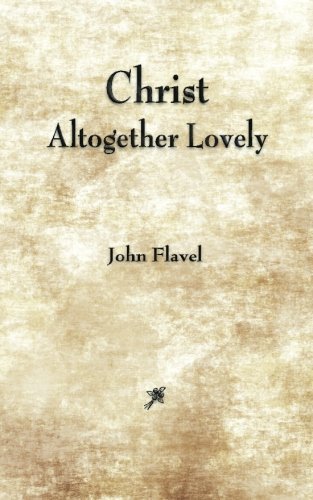 Christ Altogether Lovely by John Flavel (2013-01-03)