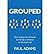 [(Grouped: How Small Groups of Friends are the Key to Influence on the Social Web )] [Author: Paul Adams] [Dec-2011]