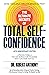 The Ultimate Secrets of Total Self-Confidence: A Proven Formula That Has Worked for Thousands. Now It Can Work For You.