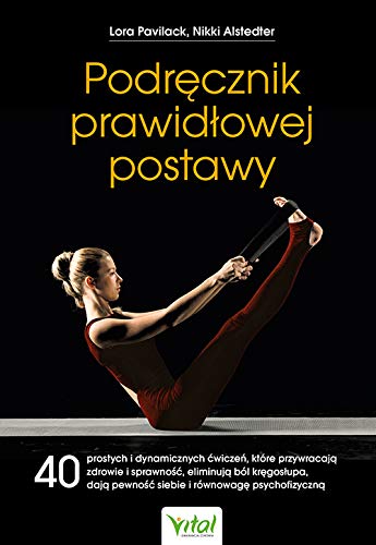 Podrecznik prawidlowej postawy. 40 prostych i dynamicznych cwiczen, które przywracaja zdrowie i sprawnosc, eliminuja ból kregoslupa, daja pewnosc siebie i równowage psychofizyczna (Paperback)