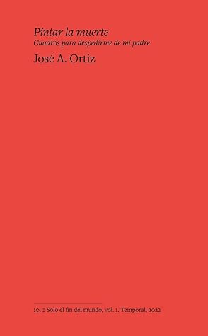 Pintar la muerte: Cuadros para despedirme de mi padre