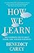 How We Learn: The Surprising Truth about When, Where and Why it Happens by Benedict Carey (2014-09-11)