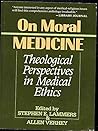 On Moral Medicine: Theological Perspectives in Medical Ethics On Moral Medicine: Theological Perspectives in Medical Ethics