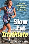 Slow Fat Triathlete: Live Your Athletic Dreams in the Body You Have Now Slow Fat Triathlete: Live Your Athletic Dreams in the Body You Have Now