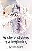 At the end there is a beginning by Angel Allen
