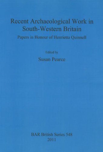 Recent Archaeological Work in South-Western Britain: Papers in Honour of Henrietta Quinnell (British Archaeological Reports British Series)