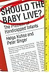 Should the Baby Live?: The Problem of Handicapped Infants (Studies in Bioethics) Should the Baby Live?: The Problem of Handicapped Infants (Studies in Bioethics)