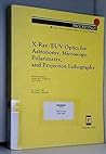 X-Ray/Euv Optics for Astronomy, Microscopy, Polarimetry, and Projection Lithography (Proceedings of Spie) X-Ray/Euv Optics for Astronomy, Microscopy, Polarimetry, and Projection Lithography (Proceedings of Spie)
