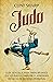 Judo: Guía sencilla para principiantes que quieren competir o aprender técnicas de defensa personal (Artes marciales mixtas) (Spanish Edition)