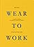 Wear to Work: A Guide to Bu...