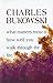 What Matters Most is How Well You Walk Through the Fire by Charles Bukowski (1999-12-01)