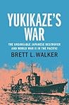 Yukikaze's War: The Unsinkable Japanese Destroyer and World War II in the Pacific