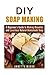 DIY Soapmaking: A Beginner's Guide to Making Beautiful and Luxurious Natural Homemade Soap (Natural & Organic) by Annette Marsh (2015-11-10)
