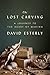 The Lost Carving: A Journey to the Heart of Making by David Esterly (2013-03-14)