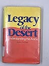 Legacy of the Desert: Understanding the Arabs Legacy of the Desert: Understanding the Arabs