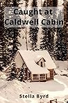 Caught at Caldwell Cabin by Stella  Byrd