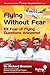 Flying Without Fear 101 questions answered: 101 Fear of Flying Questions Answered by Paul Tizzard (2008-04-10)