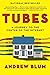Tubes: A Journey to the Center of the Internet by Andrew Blum (2013-05-28)
