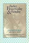 Babies, breastfeeding, and bonding by Ina May Gaskin