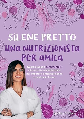 Una nutrizionista per amica. Guida pratica e sentimentale alla corretta alimentazione, per imparare a mangiare bene e sentirsi in forma (Guide. Benessere)