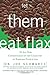 Let Them Eat Flax: 70 All-New Commentaries on the Science of Everyday Food & Life by Dr. Joe Schwarcz (Nov 1 2005)