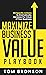 Maximize Business Value Playbook by Tom Bronson