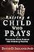 Raising a Child Who Prays: Teaching Your Family the Power of Prayer by David D. Ireland Ph.D (2016-08-02)