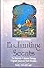 Enchanting Scents : The Secrets of Aromatherapy Fragrant Essences that Stimulate, Activate and Inspire body Mind
