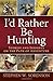 I'd Rather Be Hunting: Stories and Insights on the Path of Adventure by Stephen Sorenson (2014-03-01)