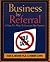 Business by Referral: Painless Ways to Generate New Business
