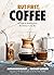 But First, Coffee: A Guide to Brewing from the Kitchen to the Bar - A Coffee Book