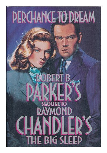 PERCHANCE TO DREAM: Robert B. Parker's Sequel to Raymond Chandler's BIG SLEEP