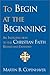 To Begin at the Beginning: An Introduction to the Christian Faith by Martin B Copenhaver (2002-06-01)