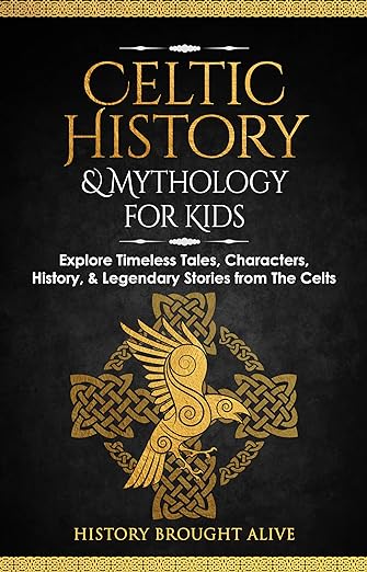 Celtic History & Mythology for Kids: Explore Timeless Tales, Characters, History, & Legendary Stories from The Celts : (Ireland, Scotland, Great Britain, Wales)