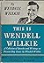 This is Wendell Willkie: A ...