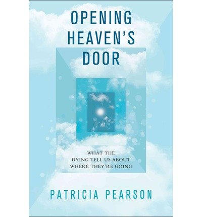 What the Dying Tell Us About Where They're Going Patricia Pearson Opening Heaven's Door (Hardback) - Common