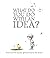 What Do You Do with an Idea?