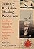 Military Decision-Making Processes: Case Studies Involving the Preparation, Commitment, Application and Withdrawal of Force by Kevin Dougherty (2013-10-25)